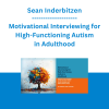 Sean Inderbitzen - Motivational Interviewing for High-Functioning Autism in Adulthood: Empower Clients to Navigate Complex Emotions, Enhance Intrinsic Motivation, and Embrace Positive Change
