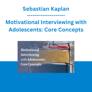 Sebastian Kaplan - Motivational Interviewing with Adolescents: Core Concepts