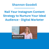 Shannon Goodell - Nail Your Instagram Content Strategy to Nurture Your Ideal Audience - Digital Marketer