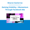 Sharon Gutierrez - Gaining Visibility + Momentum Through Facebook Ads