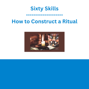 Sixty Skills - How to Construct a Ritual