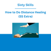 Sixty Skills - How to Do Distance Healing (SS Extra)