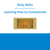 Sixty Skills - Learning How to Concentrate