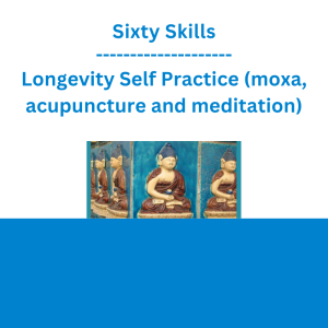Sixty Skills - Longevity Self Practice (moxa, acupuncture and meditation)