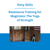 Sixty Skills - Resistance Training for Magicians: The Yoga of Strength