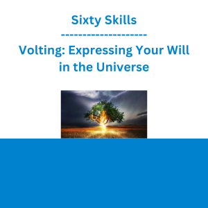 Sixty Skills - Volting: Expressing Your Will in the Universe