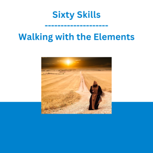 Sixty Skills - Walking with the Elements