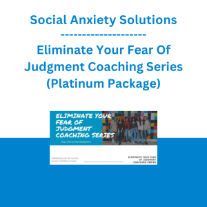 Social Anxiety Solutions - Eliminate Your Fear Of Judgment Coaching Series (Platinum Package)
