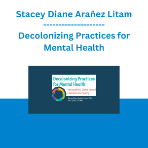 Stacey Diane Arañez Litam - Decolonizing Practices for Mental Health: Moving BIPOC Clients Toward Liberation and Healing