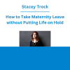 Stacey Trock - How to Take Maternity Leave without Putting Life on Hold