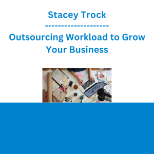 Stacey Trock - Outsourcing Workload to Grow Your Business