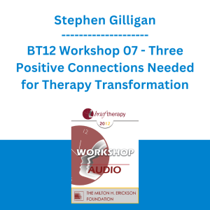 Stephen Gilligan - BT12 Workshop 07 - Three Positive Connections Needed for Therapy Transformation