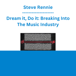 Steve Rennie - Dream it, Do it: Breaking Into The Music Industry