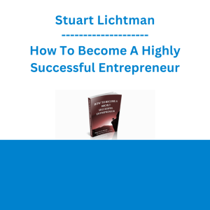 Stuart Lichtman - How To Become A Highly Successful Entrepreneur
