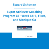 Stuart Lichtman - Super Achiever Coaching Program 18 - Week 6b-8, Fixes, and Monique Ga