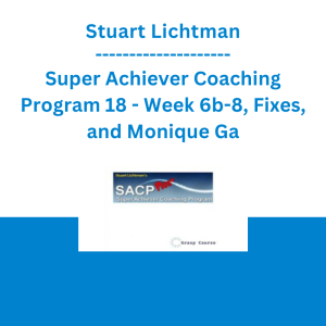 Stuart Lichtman - Super Achiever Coaching Program 18 - Week 6b-8, Fixes, and Monique Ga