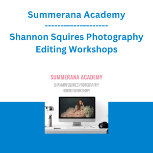 Summerana Academy - Shannon Squires Photography Editing Workshops