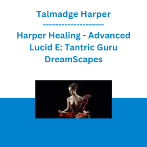 Talmadge Harper - Harper Healing - Advanced Lucid E: Tantric Guru DreamScapes
