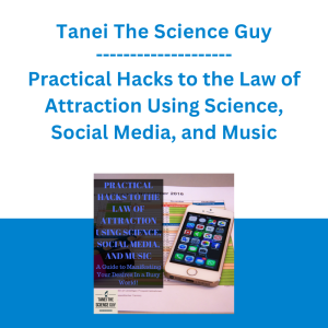 Tanei The Science Guy - Practical Hacks to the Law of Attraction Using Science, Social Media, and Music