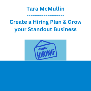 Tara McMullin - Create a Hiring Plan & Grow your Standout Business
