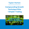 Taylor Horton - Compounding Growth Technique Elite - Simpler Trading
