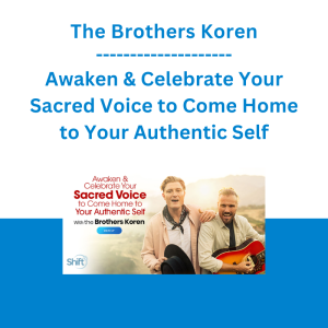 The Brothers Koren - Awaken & Celebrate Your Sacred Voice to Come Home to Your Authentic Self - The Shift Network