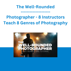 The Well-Rounded Photographer - 8 Instructors Teach 8 Genres of Photography