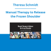 Theresa Schmidt - Manual Therapy to Release the Frozen Shoulder