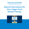 Theresa Schmidt - Natural Interventions for Pain: Trigger Point Release Therapy