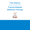 Tian Dayton - Trauma-Related Addiction Therapy: Psychodrama & Sociometrics for Effective Treatment & Recovery