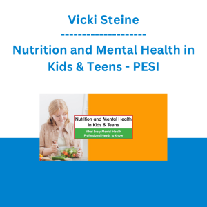 Vicki Steine - Nutrition and Mental Health in Kids & Teens: What Every Mental Health Professional Needs to Know - PESI