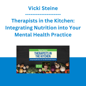 Vicki Steine - Therapists in the Kitchen: Integrating Nutrition into Your Mental Health Practice