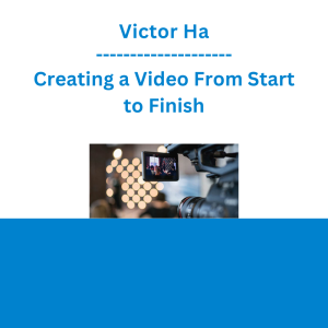 Victor Ha - Creating a Video From Start to Finish