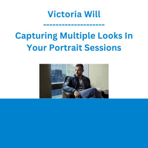 Victoria Will - Capturing Multiple Looks In Your Portrait Sessions