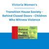 Victoria Women's Transition House Society - Behind Closed Doors - Children Who Witness Violence