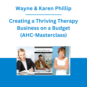 Wayne & Karen Phillip - Creating a Thriving Therapy Business on a Budget (AHC-Masterclass)