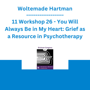 Woltemade Hartman - 11 Workshop 26 - You Will Always Be in My Heart: Grief as a Resource in Psychotherapy