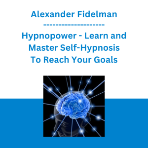 Alexander Fidelman - Hypnopower - Learn and Master Self-Hypnosis To Reach Your Goals