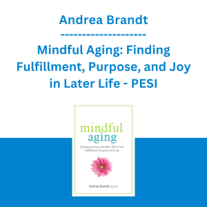 Andrea Brandt - Mindful Aging: Finding Fulfillment, Purpose, and Joy in Later Life - PESI