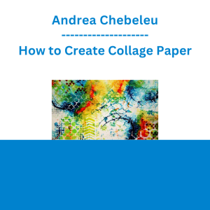 Andrea Chebeleu - How to Create Collage Paper
