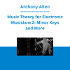 Anthony Allen - Music Theory for Electronic Musicians 2: Minor Keys and More