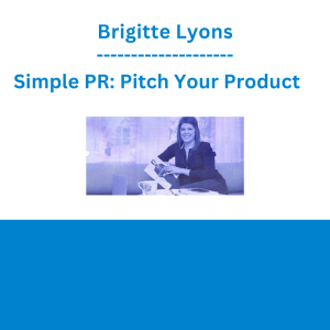 Brigitte Lyons - Simple PR: Pitch Your Product