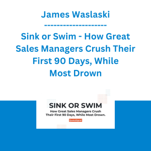 Chris Orlob - Sink or Swim - How Great Sales Managers Crush Their First 90 Days, While Most Drown