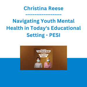 Christina Reese - Navigating Youth Mental Health in Today's Educational Setting - PESI