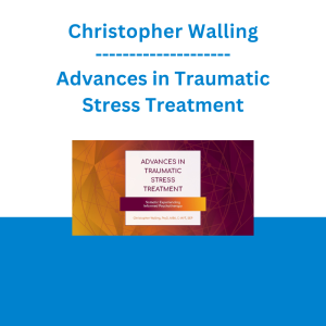 Christopher Walling - Advances in Traumatic Stress Treatment: Somatic Experiencing Informed Psychotherapy
