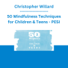 Christopher Willard - 50 Mindfulness Techniques for Children & Teens - PESI
