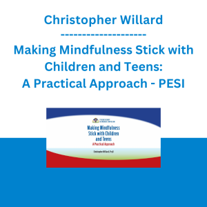 Christopher Willard - Making Mindfulness Stick with Children and Teens: A Practical Approach - PESI