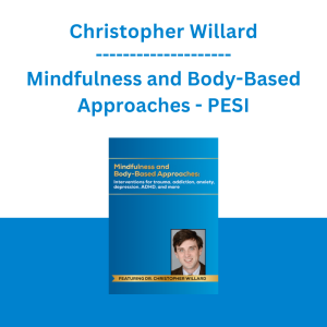 Christopher Willard - Mindfulness and Body-Based Approaches: Interventions for trauma, addiction, anxiety, depression, ADHD, and more - PESI