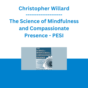 Christopher Willard - The Science of Mindfulness and Compassionate Presence - PESI