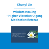 Chunyi Lin - Wisdom Healing - Higher Vibration Qigong Meditation Retreat (Level 4) | August 5 - 8, 2021